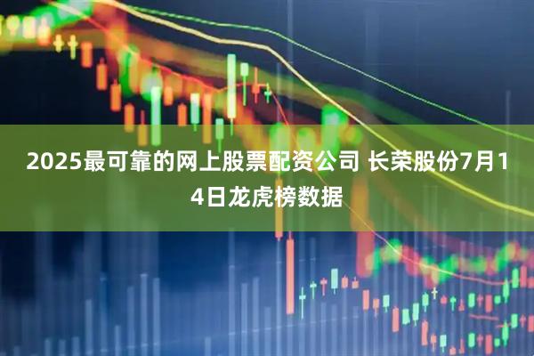 2025最可靠的网上股票配资公司 长荣股份7月14日龙虎榜数据